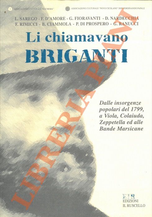(SAREGO L. - D'AMORE F. - FIORAVANTI G.) - - Li chiamavano briganti. Dalle insorgenze popolari del 1799, a Viola, Colaiuda, Zeppetella ed alle Bande Marsicane.