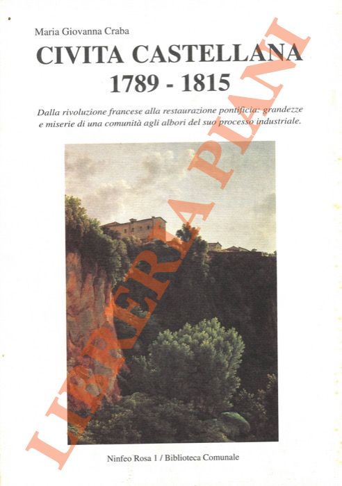 CRABA Maria Giovanna - - Civita Castellana 1789-1815. Dalla rivoluzione francese alla restaurazione pontifica: grandezze e miserie di una comunit agli albori del suo processo industriale.