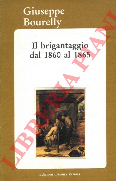 BOURELLY Giuseppe - - Il brigantaggio dal 1860 al 1865 nelle zone militari di Melfi e Lacedonia.