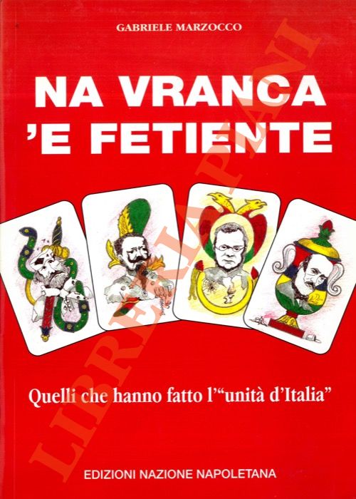MARZOCCO Gabriele - - Na vranca 'e fetiente. Quelli che hanno fatto l''unit d'Italia'.