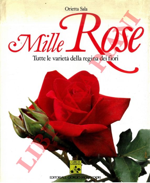 SALA Orietta - - Mille rose. Tutte le variet della regina dei fiori.