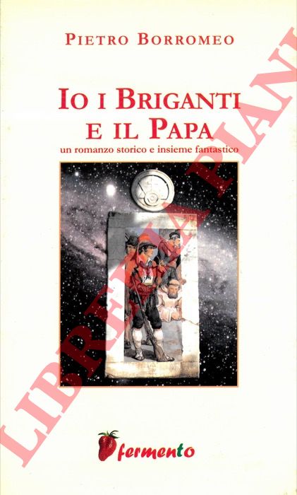 BORROMEO Pietro - - Io, i briganti e il papa.