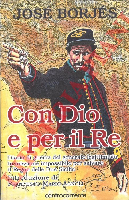 BORJES Jos - - Con Dio e per il Re. Diario di guerra del generale legittimista in missione impossibile per salvare il Regno delle Due Sicilie.