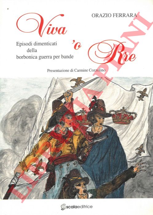 FERRARA Orazio - - Viva 'o Rre. Episodi dimenticati della guerra per bande.