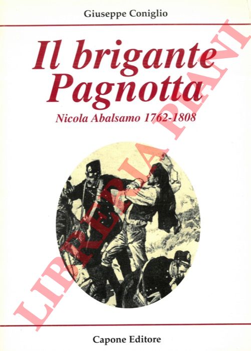 CONIGLIO Giuseppe - - Il brigante Pagnotta. Nicola Abalsamo 1762-1808.