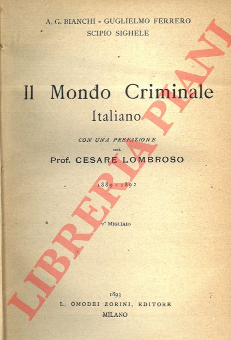 BIANCHI A.G. - FERRERO G. - S. SIGHELE. - - Il mondo criminale italiano. Con una prefazione del Prof. Cesare Lombroso. 1889-1892  - Mondo criminale italiano. Seconda Serie (1893-1894).