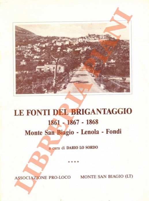 (LO SORDO Dario) - - Le fonti del brigantaggio 1861 - 1867 - 1868. Monte San Biagio - Lenola - Fondi.