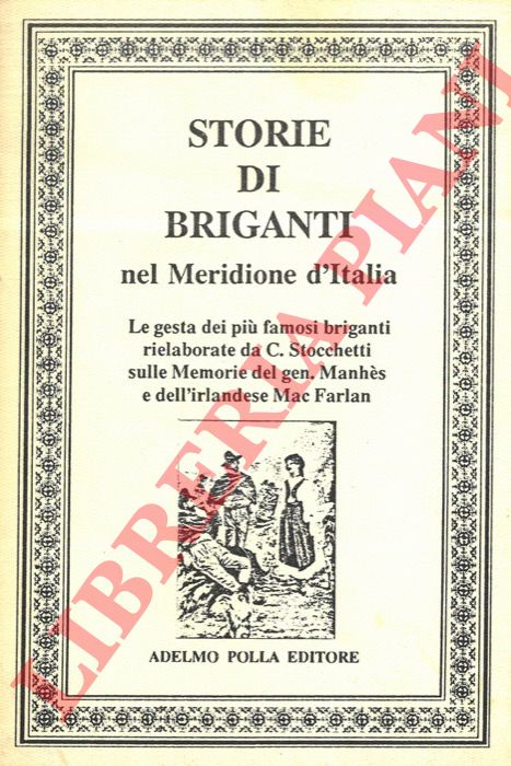 - - Storie di briganti nel Meridione d'Italia. Le gesta dei pi famosi briganti rielaborate da C. Stocchetti sulle Memorie del gen. Stocchetti e dell'irlandese Mac Farlan.