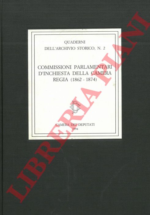 (MALVAGNA Vittorio - NARDI Carla) - - Commissioni parlamentari d'inchiesta della Camera Regia (1862-1874).