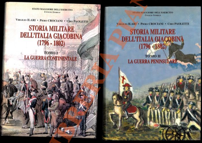 ILARI V. - CROCIANI P. - PAOLETTI C. - - Storia militare dell'Italia giacobina (1796-1802). (Tomo I: La guerra continentale - Tomo II: La guerra peninsulare).