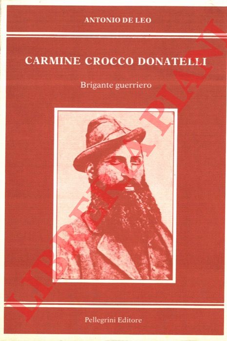 DE LEO Antonio - - Carmine Crocco Donatelli. Brigante guerriero.