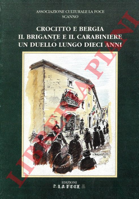 GALANTE Ilde  - GALANTE Pasquale - - Crocitto e Bergia: il brigante e il carabiniere. Un duello lungo dieci anni.