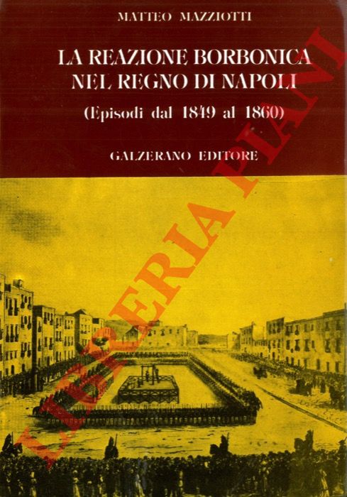 MAZZIOTTI Matteo - - La reazione borbonica nel Regno di Napoli. (Episodi dal 1849 al 1860).