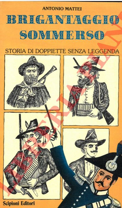 MATTEI Antonio - - Brigantaggio sommerso. Storia di doppiette senza leggenda.