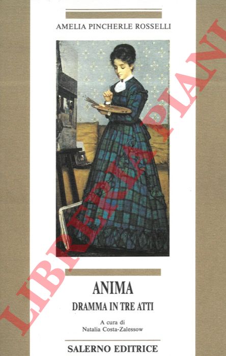 PINCHERLE ROSSELLI Amelia - - Anima. Dramma in tre atti.