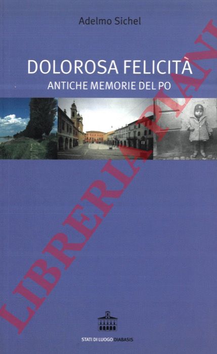 SICHEL Adelmo - - Dolorosa felicit. Antiche memorie del Po.