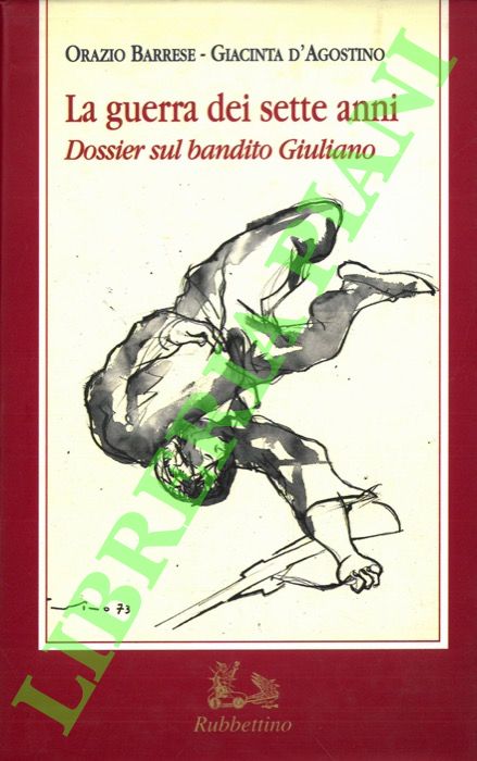 BARRESE Orazio - D'AGOSTINO Giacinta - - La guerra dei sette anni. Dossier sul bandito Giuliano.