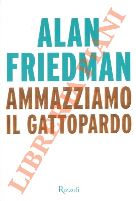 FRIEDMAN Alan - - Ammazziamo il Gattopardo.
