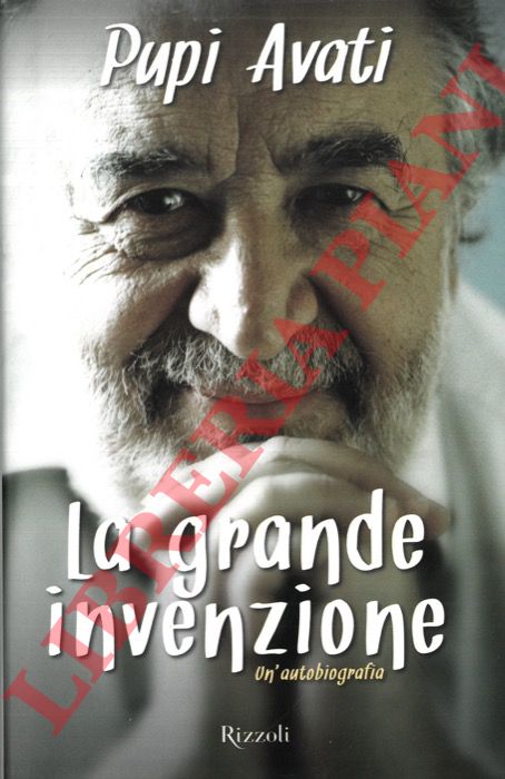 AVATI Pupi - - La grande invenzione. Un'autobiografia.