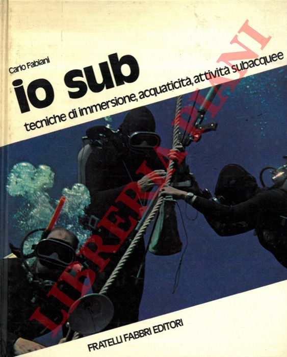 FABIANI Carlo - - Io sub. Tecniche di immersione, acquaticit, attivit subacquee.