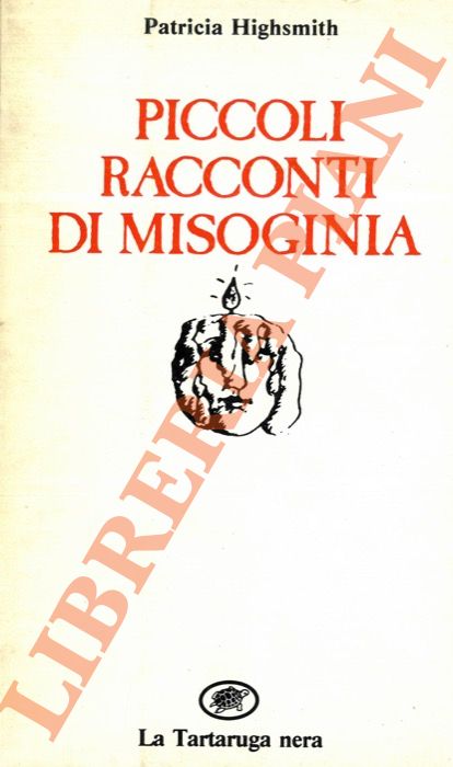 HIGHSMITH Patricia - - Piccoli racconti di misoginia.