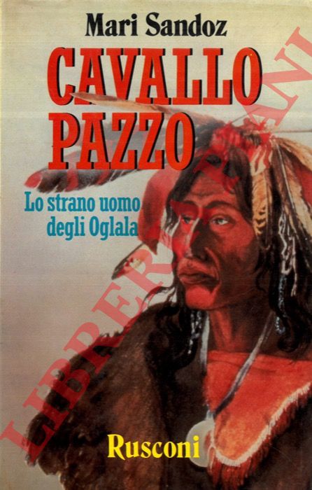 SANDOZ Mari - - Cavallo Pazzo. Lo strano uomo degli Oglala.