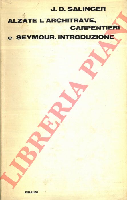 SALINGER J.D. - - Alzate l'architrave, carpentieri e Seymour. Introduzione.