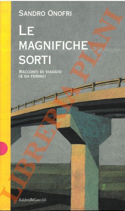 ONOFRI Sandro - - Le magnifiche sorti. Racconti di viaggio (e da fermo).