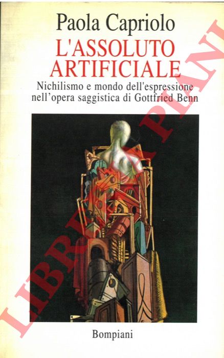 CAPRIOLO Paola - - L'assoluto artificiale. Nichilismo e mondo dell'espressione nell'opera saggistica di Gottfried Benn.