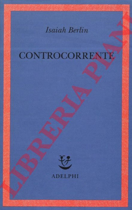 BERLIN Isaiah - - Controcorrente. Saggi di storia delle idee.