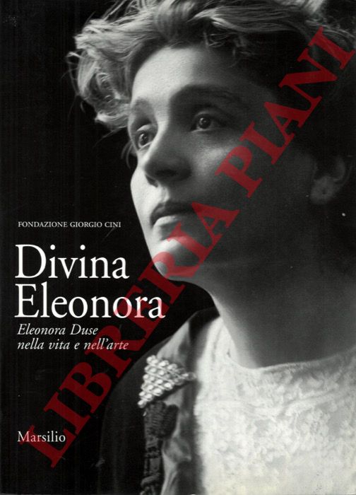 Fondazione Giorgio Cini - - Divina Eleonora. Eleonora Duse nella vita e nell'arte.