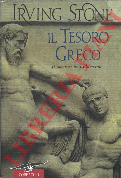 STONE Irving - - Il tesoro greco. Il romanzo di Schliemann.
