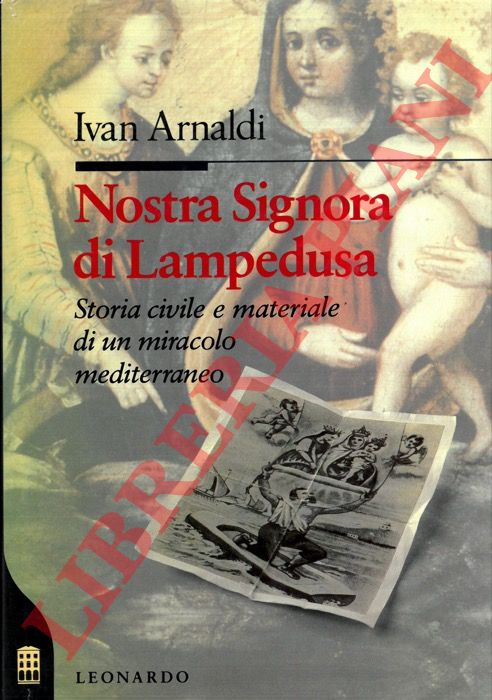 ARNALDI Ivan - - Nostra Signora di Lampedusa. Storia civile e materiale di un miracolo mediterraneo.