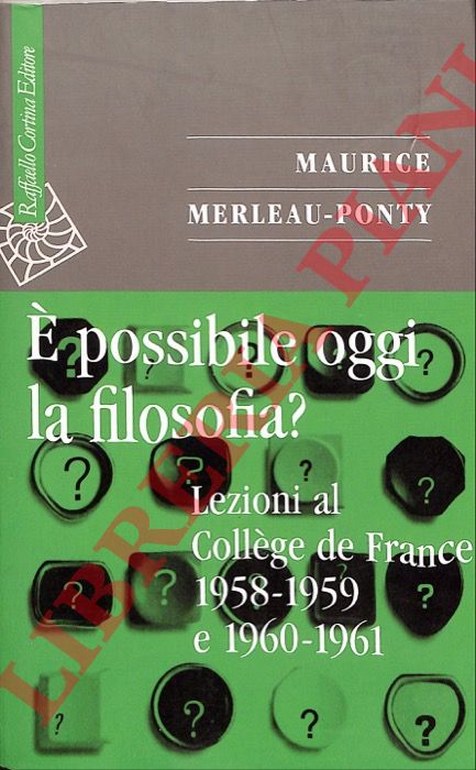 MERLEAU-PONTY Maurice - - E' possibile oggi la filosofia? Lezioni al Collge de France 1958-1959 e 1960-1961.