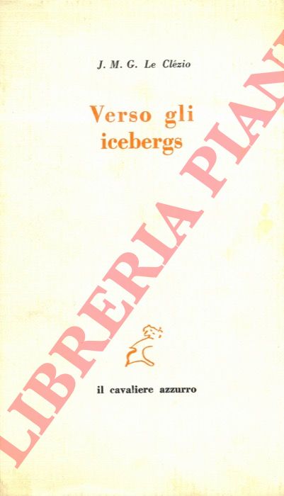 LE CLEZIO J. M. G. - - Verso gli icebergs.