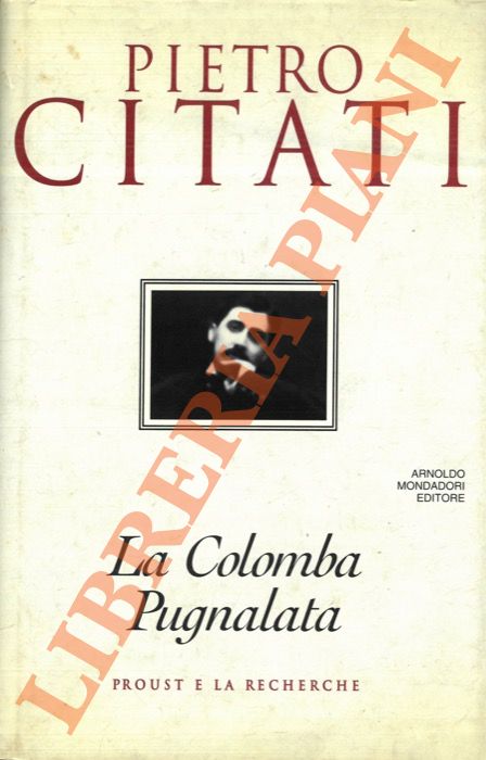 CITATI Pietro - - La Colomba Pugnalata. Proust e la Recherche.