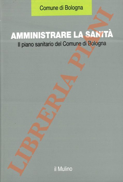 AA. VV. - - Amministrare la sanit. Il piano sanitario del Comune di Bologna.