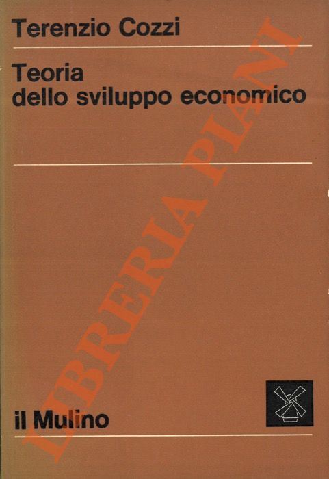 COZZI Terenzio - - Teoria dello sviluppo economico. Le grandi teorie e i modelli aggregati di crescita.