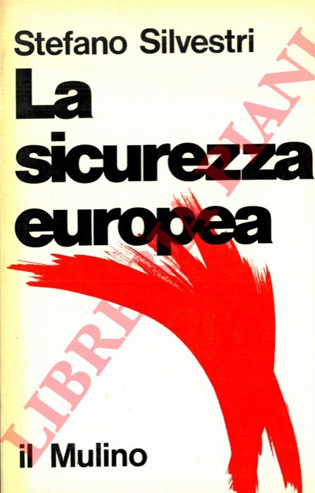 SILVESTRI Stefano - - La sicurezza europea. Modelli di situazioni internazionali in Europa negli anni '70.