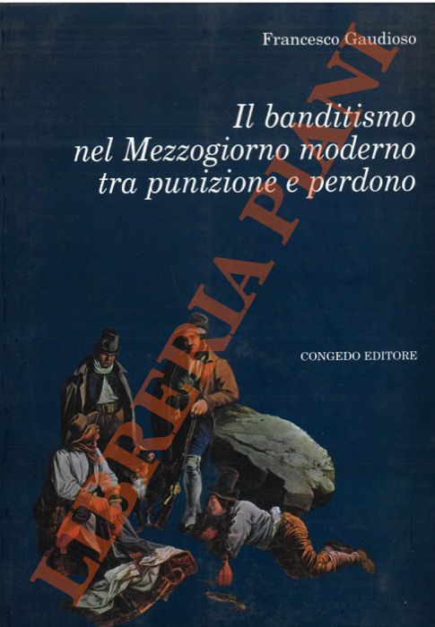 GAUDIOSO Francesco - - Il banditismo nel Mezzogiorno moderno tra punizione e perdono.