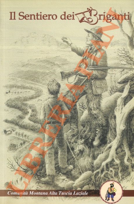 (BARAGLIU A. - BEDINI M. - SCIPIONI A.) - - Il sentiero dei Briganti. Guida. Sulle tracce dei briganti... per scoprire la natura, la storia, le tradizioni popolari e la cultura del buon cibo.