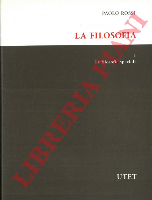 ROSSI Paolo - - La filosofia. I: Le filosofie speciali. II: La filosofia e le scienze. III: Le discipline filosofiche. IV: Stili e modelli teorici del Novecento.