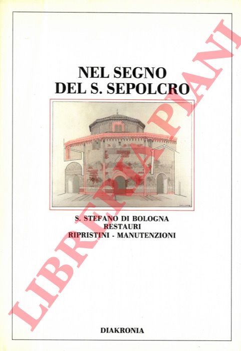 (SERCHIA Luciano) - - Nel segno del S.Sepolcro. S.Stefano di Bologna. restauri. Rispristini. Manutenzioni.