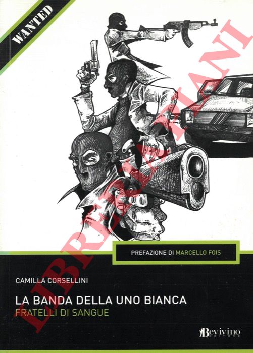 CORSELLINI Camilla - - La banda della Uno Bianca. Fratelli di sangue.