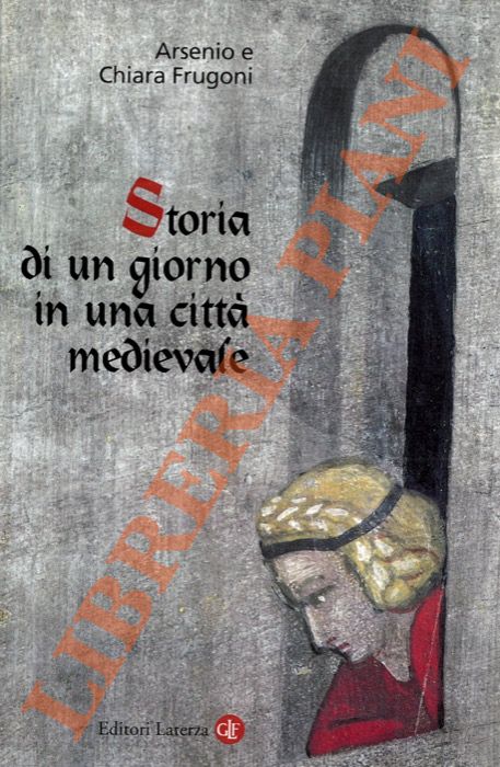 FRUGONI Arsenio - FRUGONI Chiara - - Storia di un giorno in una citt medievale.