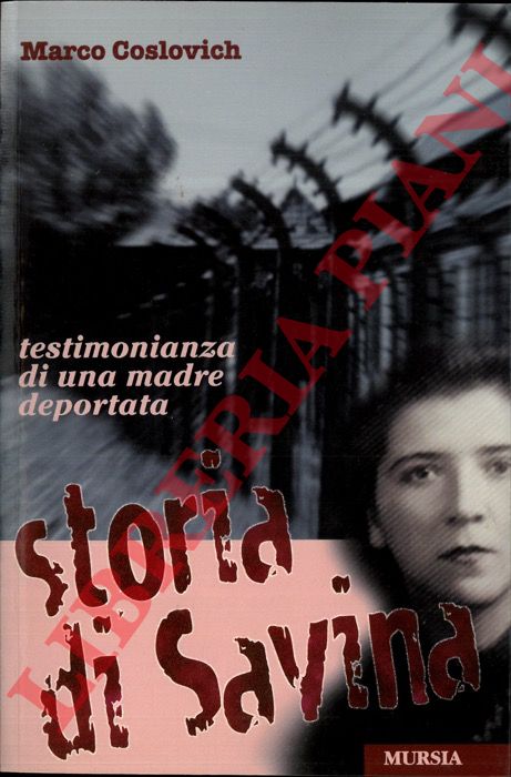 COSLOVICH Marco - - Storia di Savina. Testimonianza di una madre deportata.