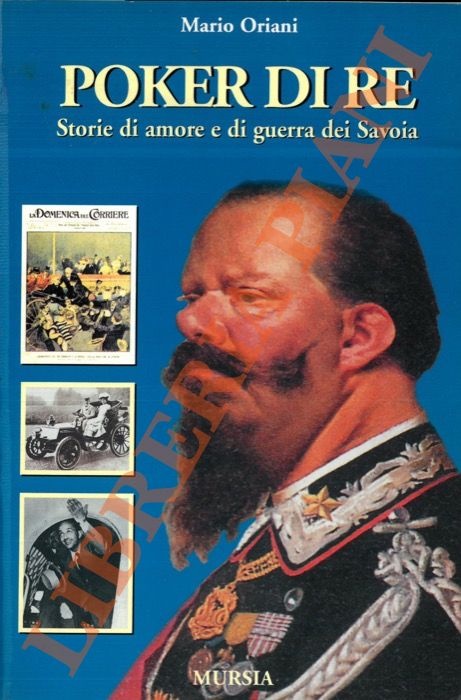 ORIANI Mario - - Poker di Re. Storie di amore e di guerra dei Savoia.