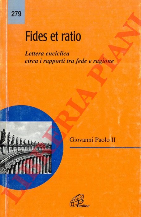 Giovanni Paolo II - - Fides et ratio. Lettera enciclica circa i rapporti tra fede e ragione.
