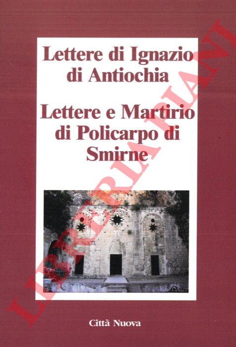 Ignazio d'Antiochia - Policarpo di Smirne - - Lettere di Ignazio di Antiochia. Lettere e martirio di Policarpo di Smirne.
