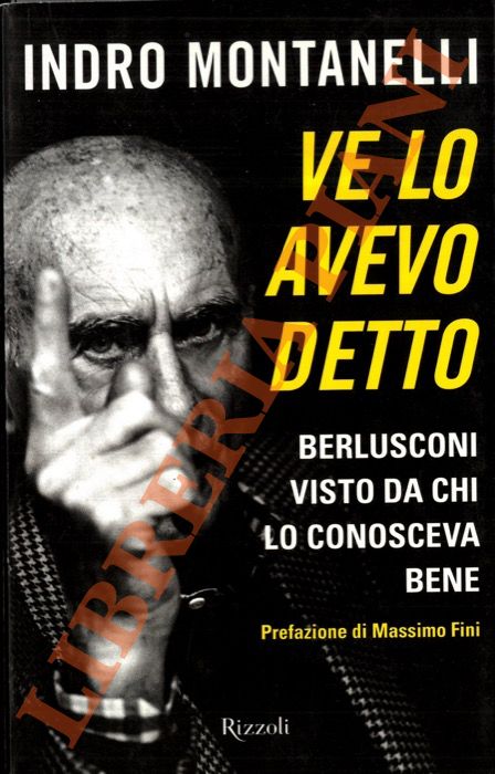 MONTANELLI Indro - - Ve lo avevo detto. Berlusconi visto da chi lo conosceva bene. Prefazione di Massimo Fini.